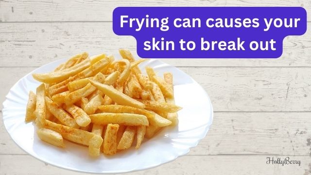 frying causes your skin to break out