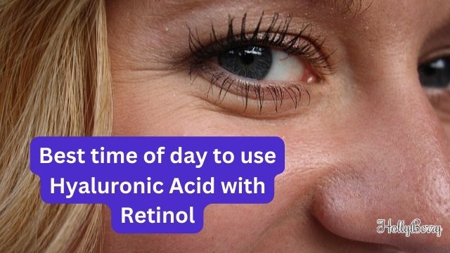 Best time of day to use Hyaluronic Acid with Retinol