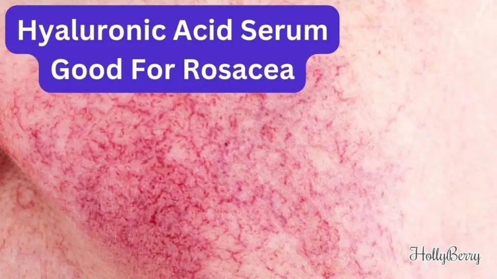 Hyaluronic Acid Serum Good For Rosacea