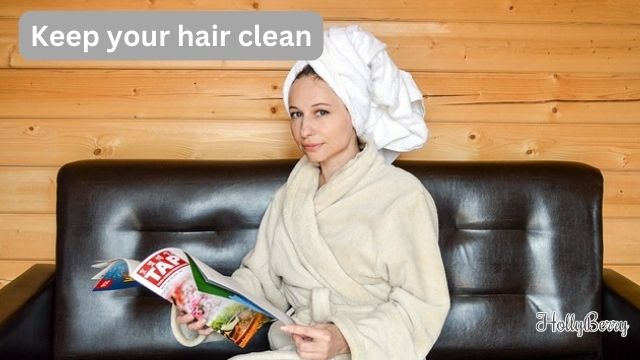 Keep your hair clean