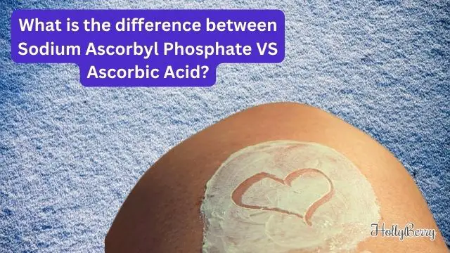 What is the difference between Sodium Ascorbyl Phosphate VS Ascorbic Acid?