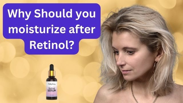 Why Should you moisturize after Retinol?