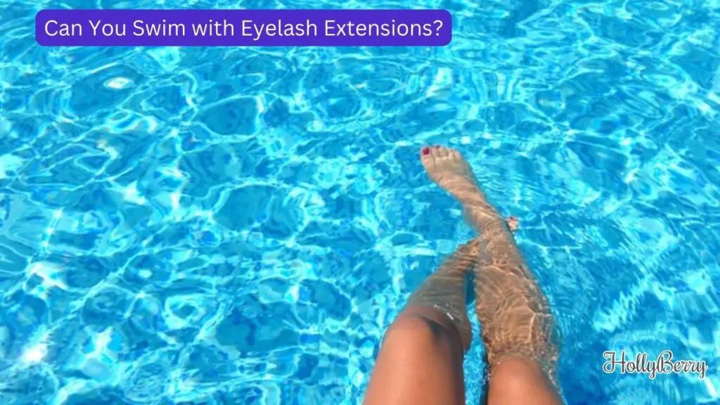 Can You Swim with Eyelash Extensions?