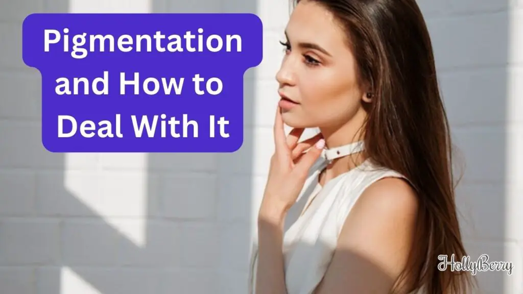 Everything You Need to Know About Pigmentation and How to Deal With It
