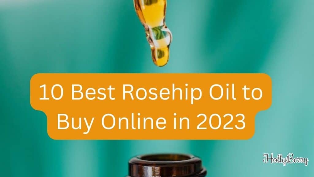 10 Best Rosehip Oil to Buy Online in 2023